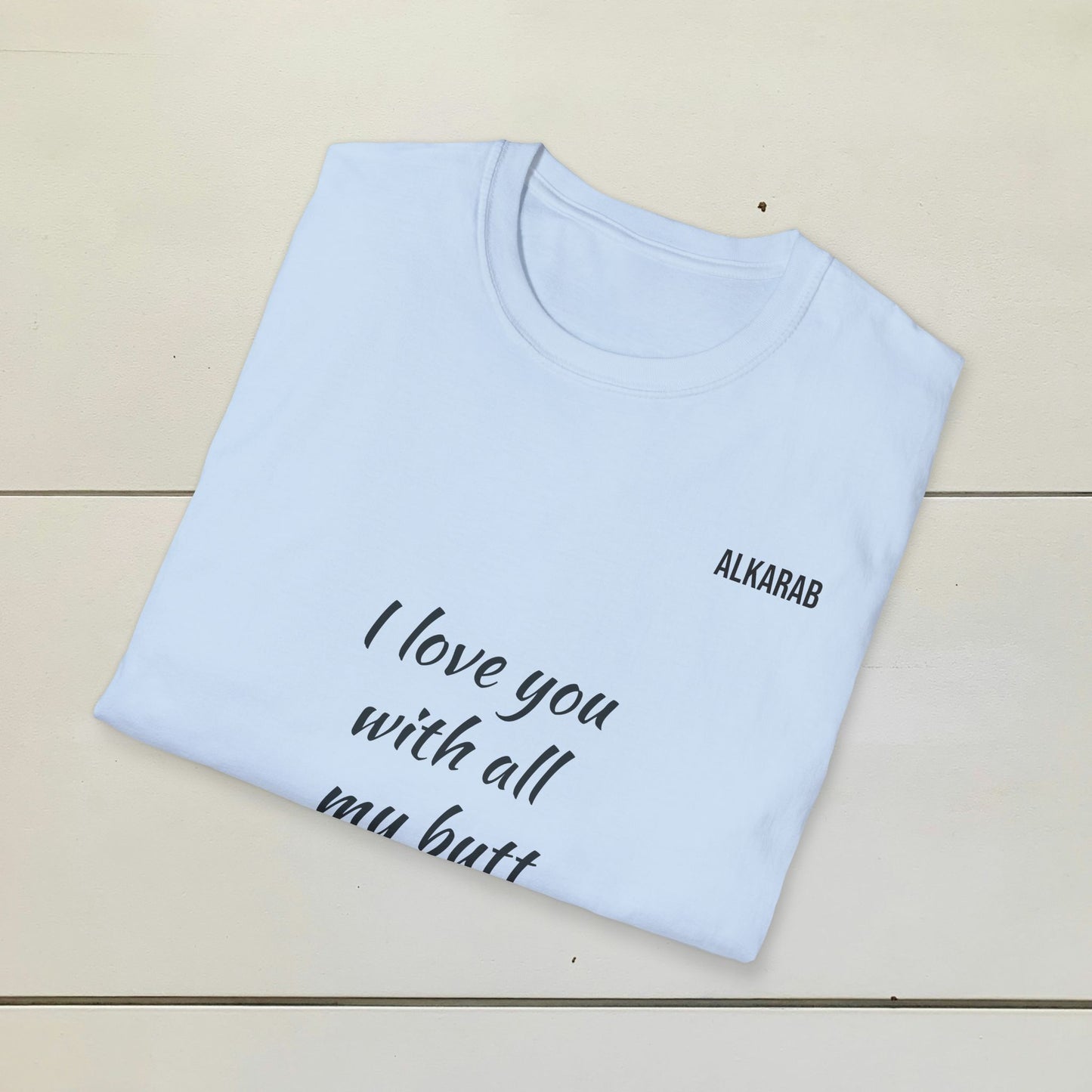 I Love You With My Whole Butt T-Shirt – Funny Love Shirt – ALKARAB Unisex Cotton Tee